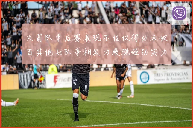 火箭队季后赛表现不佳仅得分未破百其他七队争相发力展现强劲实力